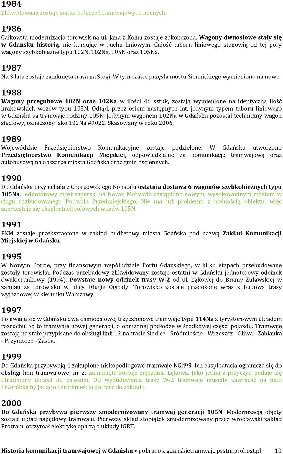 1987 Na 3 lata zostaje zamknięta trasa na Stogi. W tym czasie przęsła mostu Siennickiego wymieniono na nowe.
