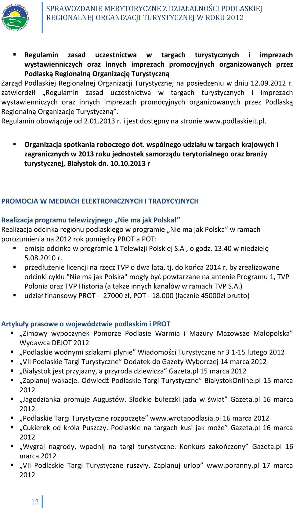 zatwierdził Regulamin zasad uczestnictwa w targach turystycznych i imprezach wystawienniczych oraz innych imprezach promocyjnych organizowanych przez Podlaską Regionalną Organizację Turystyczną.