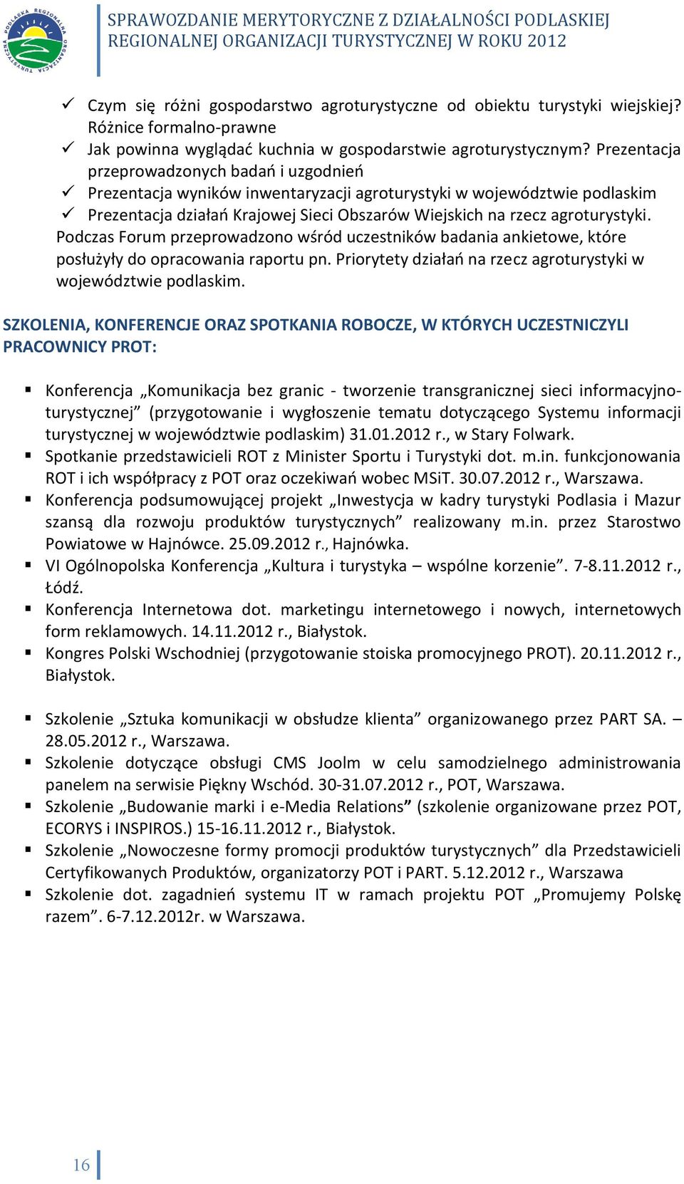 Podczas Forum przeprowadzono wśród uczestników badania ankietowe, które posłużyły do opracowania raportu pn. Priorytety działań na rzecz agroturystyki w województwie podlaskim.