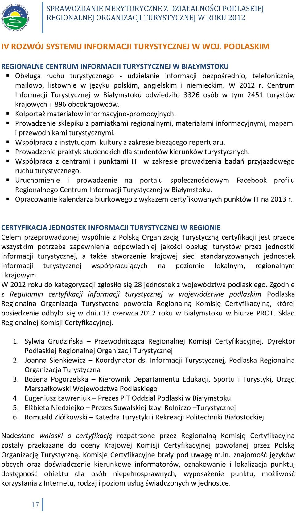 niemieckim. W 2012 r. Centrum Informacji Turystycznej w Białymstoku odwiedziło 3326 osób w tym 2451 turystów krajowych i 896 obcokrajowców. Kolportaż materiałów informacyjno-promocyjnych.