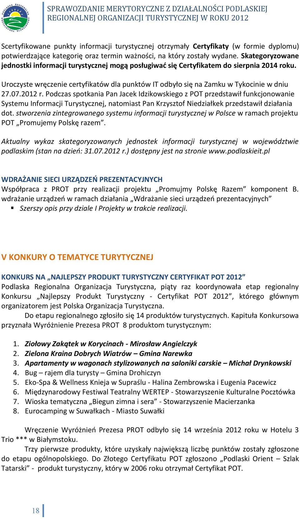 2012 r. Podczas spotkania Pan Jacek Idzikowskiego z POT przedstawił funkcjonowanie Systemu Informacji Turystycznej, natomiast Pan Krzysztof Niedziałkek przedstawił działania dot.