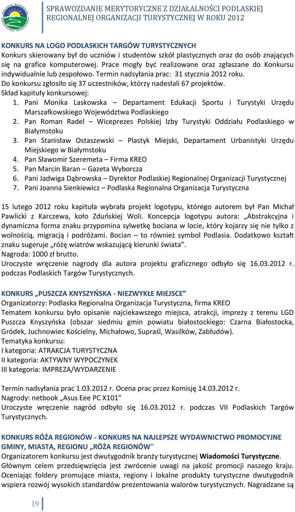 Do konkursu zgłosiło się 37 uczestników, którzy nadesłali 67 projektów. Skład kapituły konkursowej: 1.