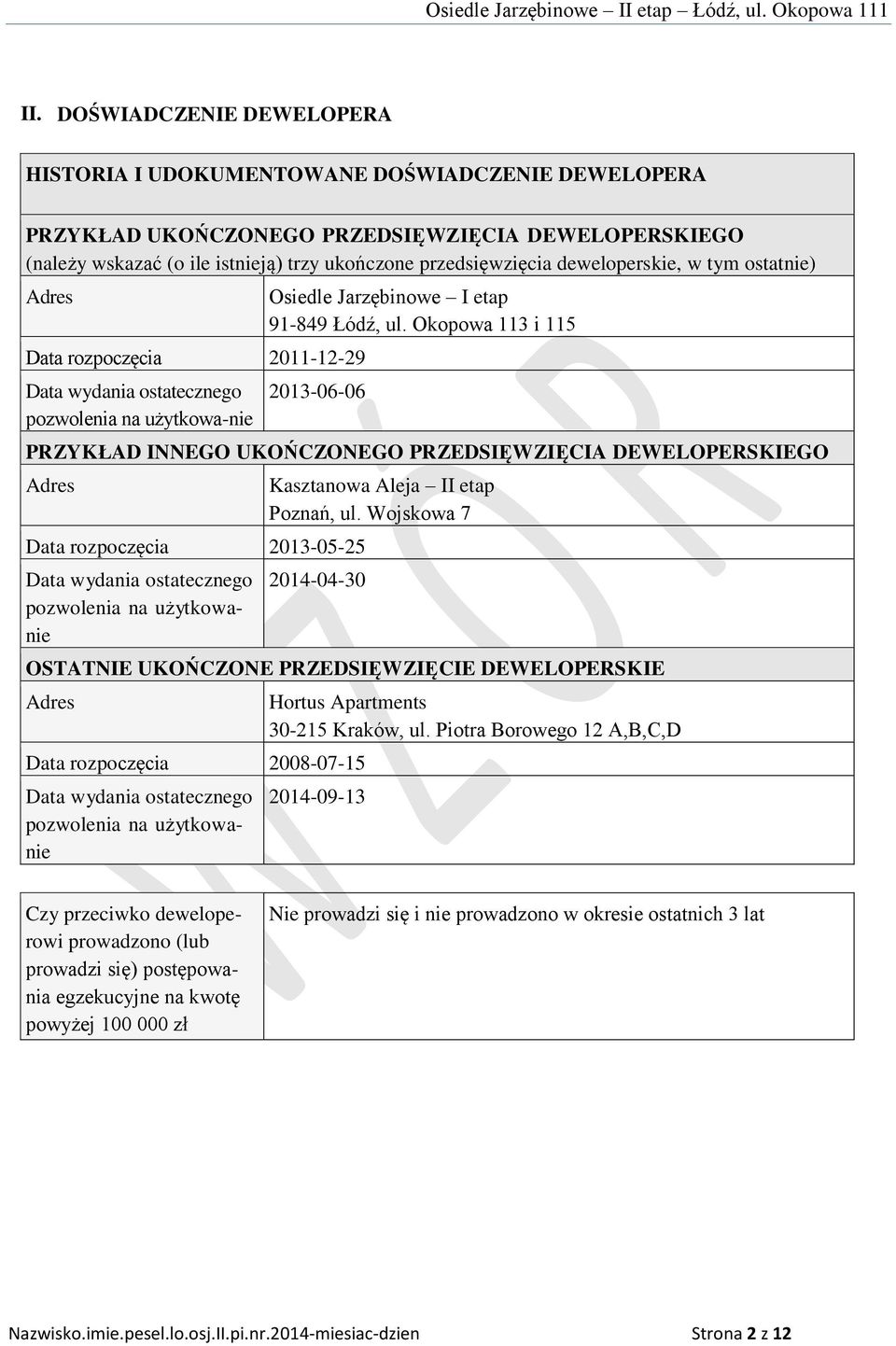 Okopowa 113 i 115 2013-06-06 PRZYKŁAD INNEGO UKOŃCZONEGO PRZEDSIĘWZIĘCIA DEWELOPERSKIEGO Adres Data rozpoczęcia 2013-05-25 Data wydania ostatecznego pozwolenia na użytkowanie Kasztanowa Aleja II etap