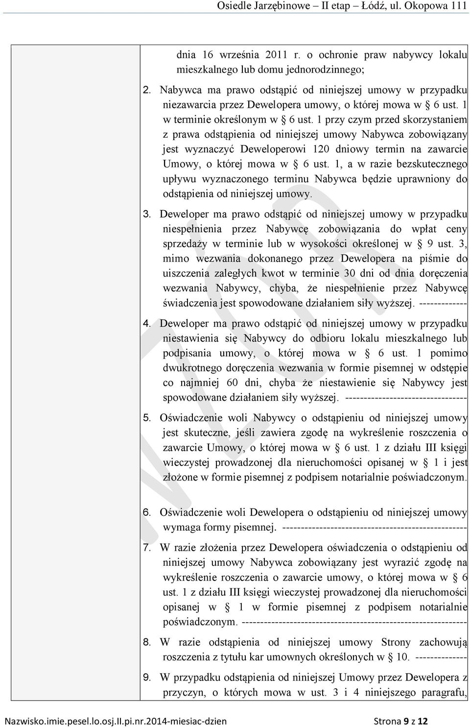 1 przy czym przed skorzystaniem z prawa odstąpienia od niniejszej umowy Nabywca zobowiązany jest wyznaczyć Deweloperowi 120 dniowy termin na zawarcie Umowy, o której mowa w 6 ust.