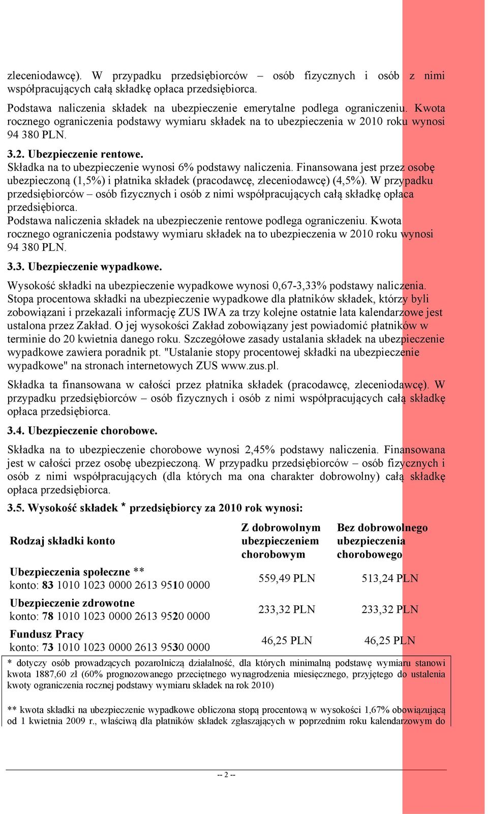 Składka na to ubezpieczenie wynosi 6% podstawy naliczenia. Finansowana jest przez osobę ubezpieczoną (1,5%) i płatnika składek (pracodawcę, zleceniodawcę) (4,5%).