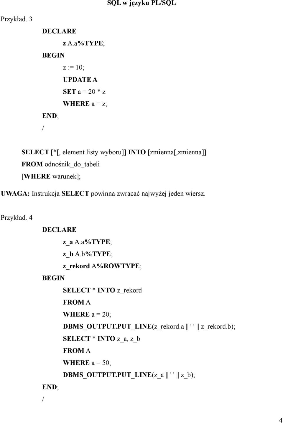 FROM odnośnik_do_tabeli [WHERE warunek]; UWAGA: Instrukcja SELECT powinna zwracać najwyżej jeden wiersz. Przykład.