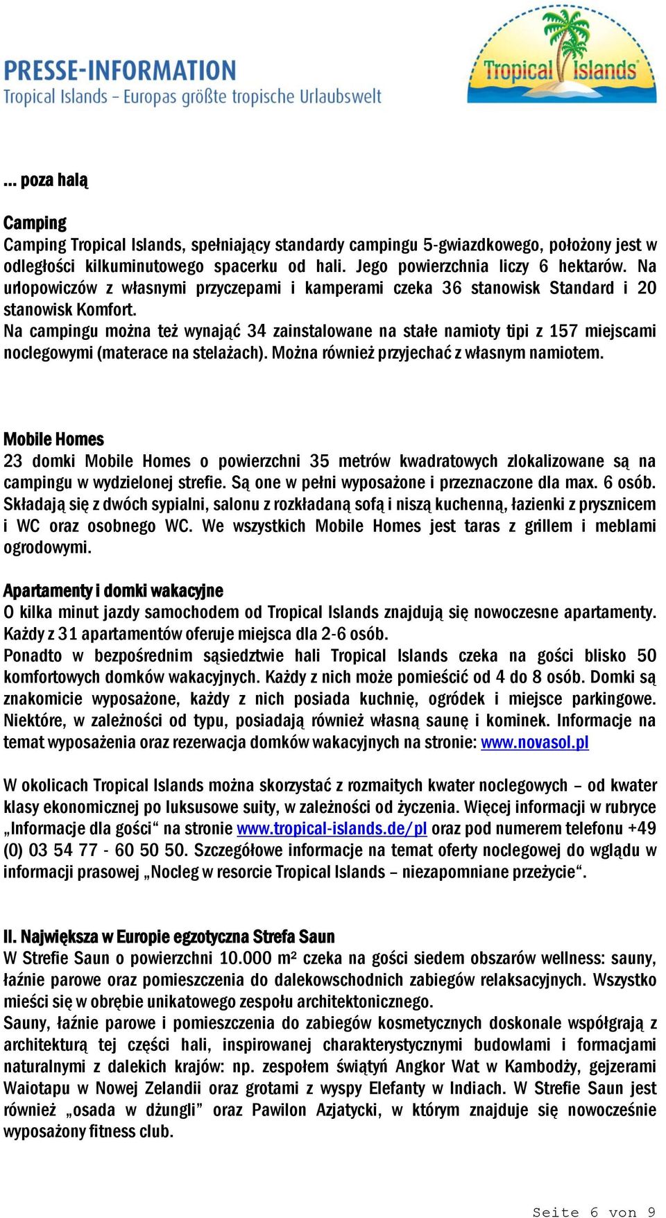 Na campingu można też wynająć 34 zainstalowane na stałe namioty tipi z 157 miejscami noclegowymi (materace na stelażach). Można również przyjechać z własnym namiotem.