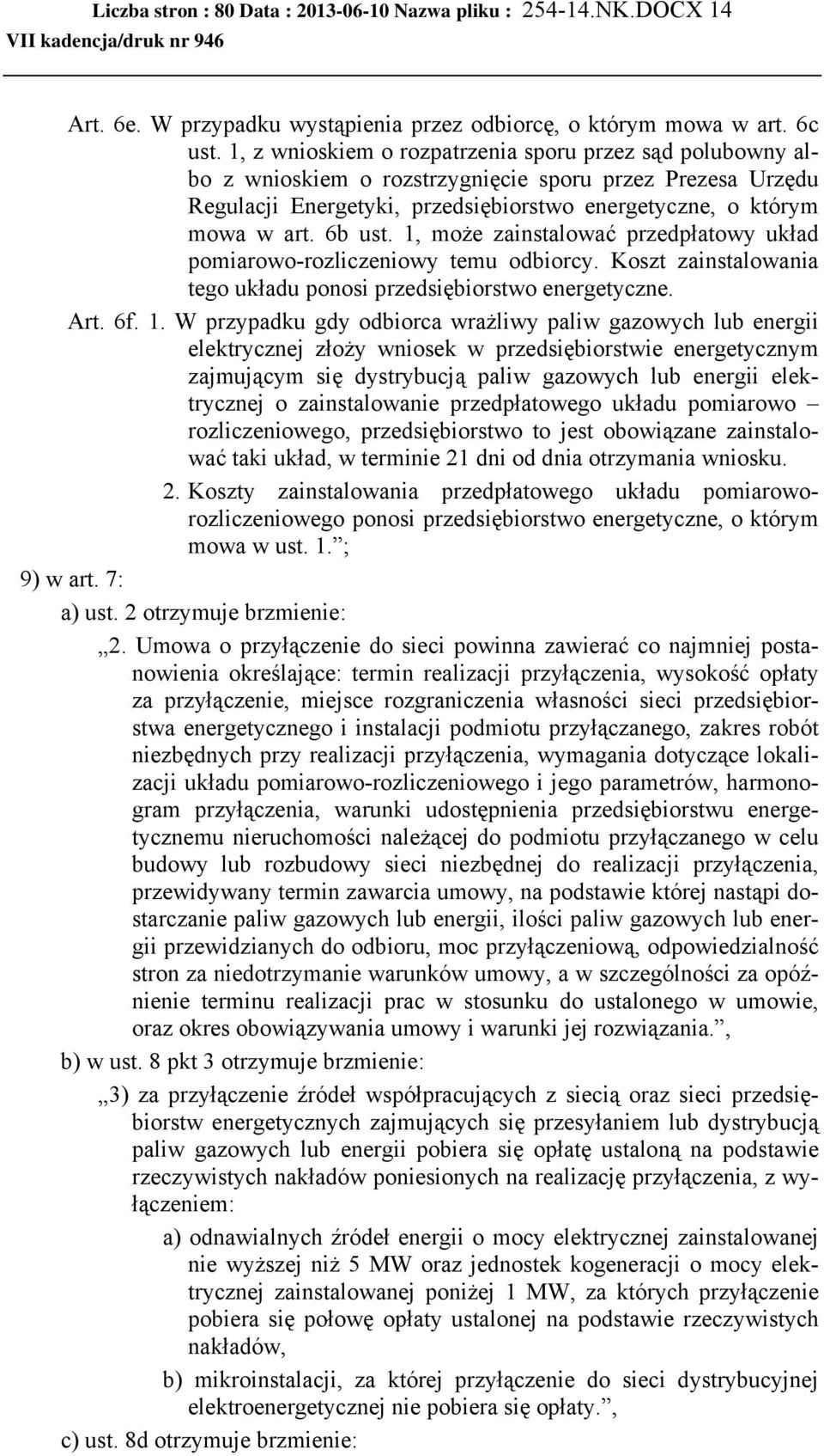 1, może zainstalować przedpłatowy układ pomiarowo-rozliczeniowy temu odbiorcy. Koszt zainstalowania tego układu ponosi przedsiębiorstwo energetyczne. Art. 6f. 1.