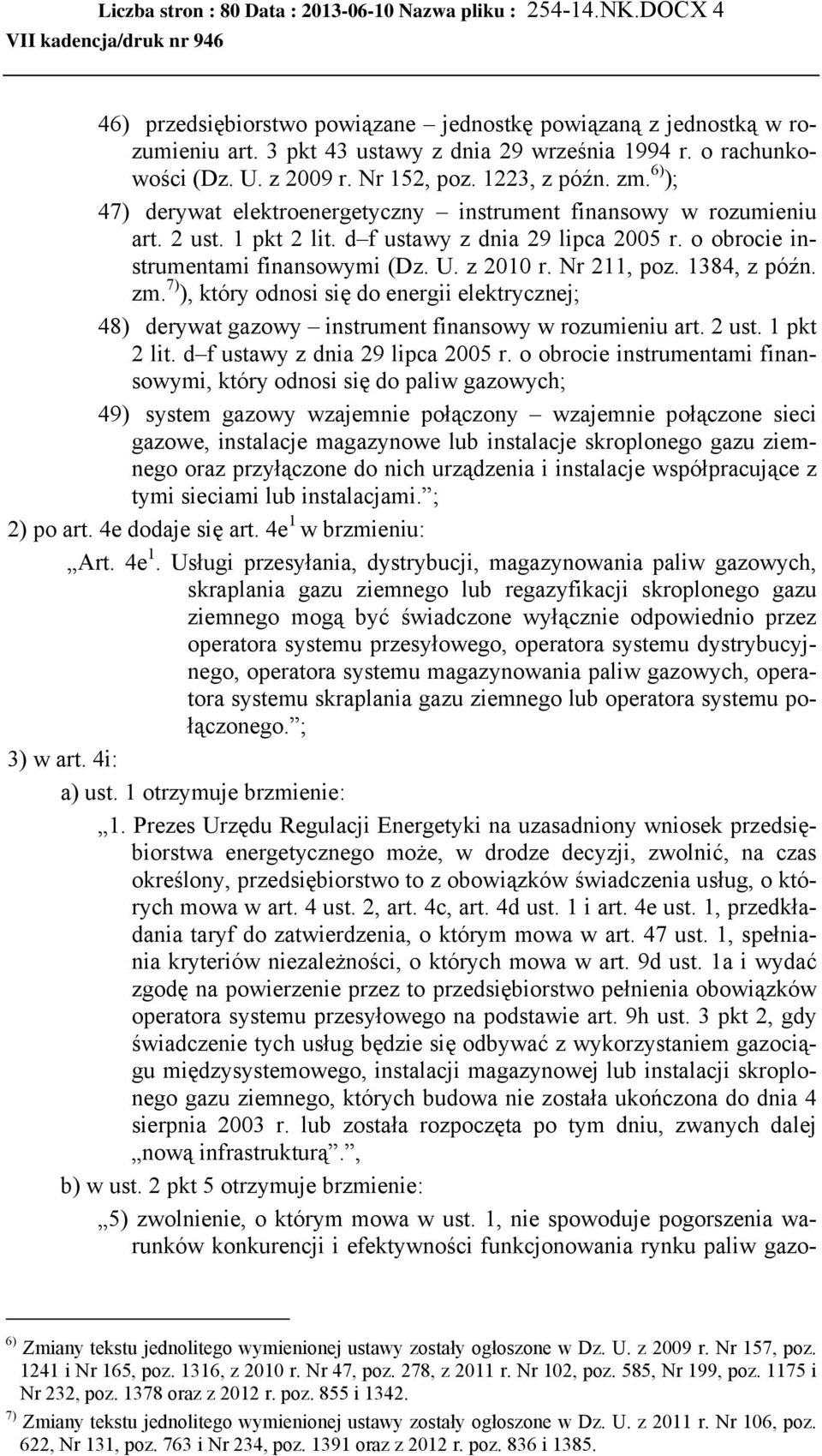 o obrocie instrumentami finansowymi (Dz. U. z 2010 r. Nr 211, poz. 1384, z późn. zm. 7) ), który odnosi się do energii elektrycznej; 48) derywat gazowy instrument finansowy w rozumieniu art. 2 ust.