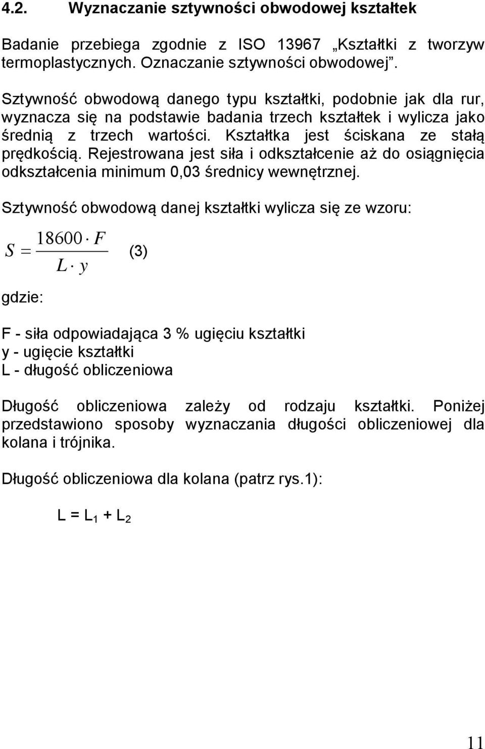 Kształtka jest ściskana ze stałą prędkością. Rejestrowana jest siła i odkształcenie aż do osiągnięcia odkształcenia minimum 0,03 średnicy wewnętrznej.