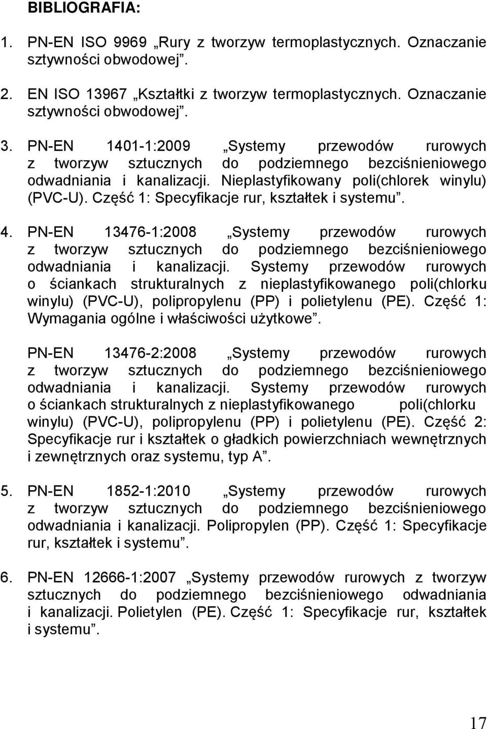 Część 1: Specyfikacje rur, kształtek i systemu. 4. PN-EN 13476-1:2008 Systemy przewodów rurowych z tworzyw sztucznych do podziemnego bezciśnieniowego odwadniania i kanalizacji.