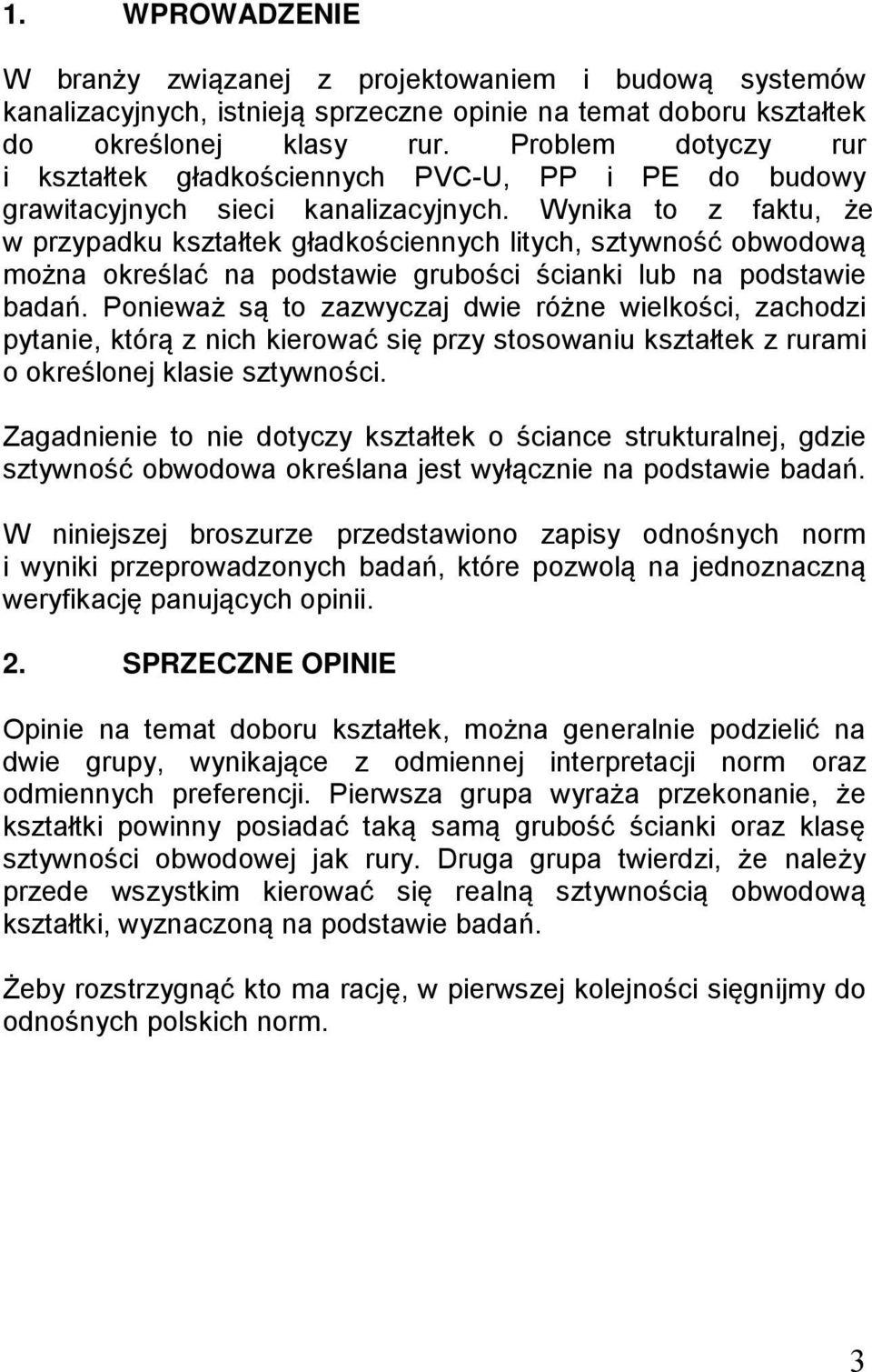 Wynika to z faktu, że w przypadku kształtek gładkościennych litych, sztywność obwodową można określać na podstawie grubości ścianki lub na podstawie badań.