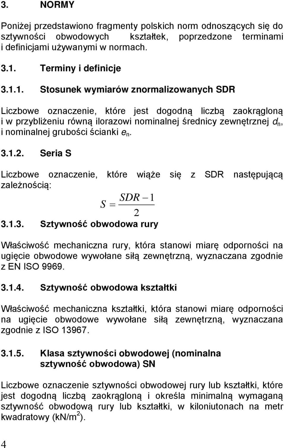 1. Stosunek wymiarów znormalizowanych SDR Liczbowe oznaczenie, które jest dogodną liczbą zaokrągloną i w przybliżeniu równą ilorazowi nominalnej średnicy zewnętrznej d n, i nominalnej grubości