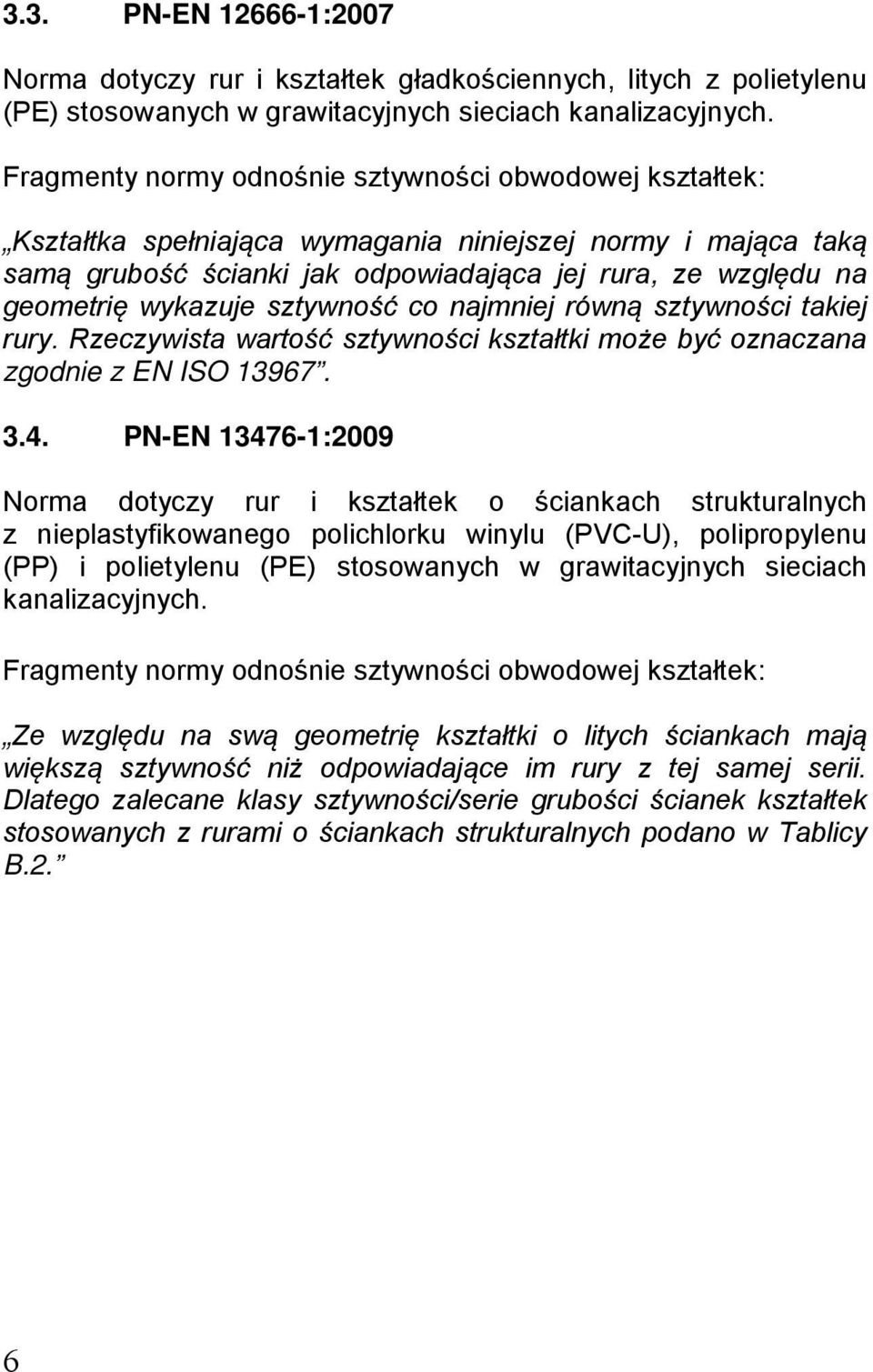 wykazuje sztywność co najmniej równą sztywności takiej rury. Rzeczywista wartość sztywności kształtki może być oznaczana zgodnie z EN ISO 13967. 3.4.