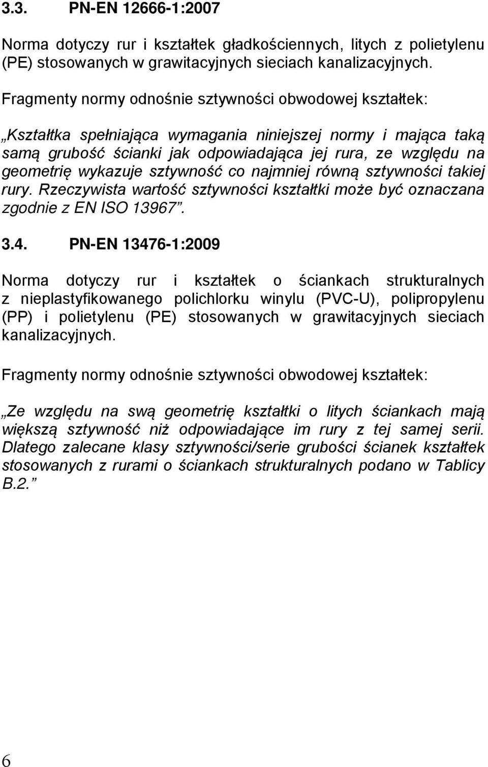 wykazuje sztywność co najmniej równą sztywności takiej rury. Rzeczywista wartość sztywności kształtki może być oznaczana zgodnie z EN ISO 13967. 3.4.