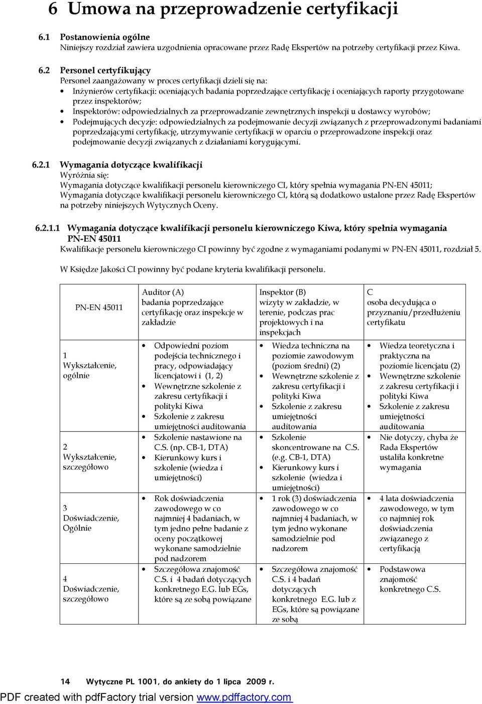 2 Personel certyfikujący Personel zaangażowany w proces certyfikacji dzieli się na: Inżynierów certyfikacji: oceniających badania poprzedzające certyfikację i oceniających raporty przygotowane przez