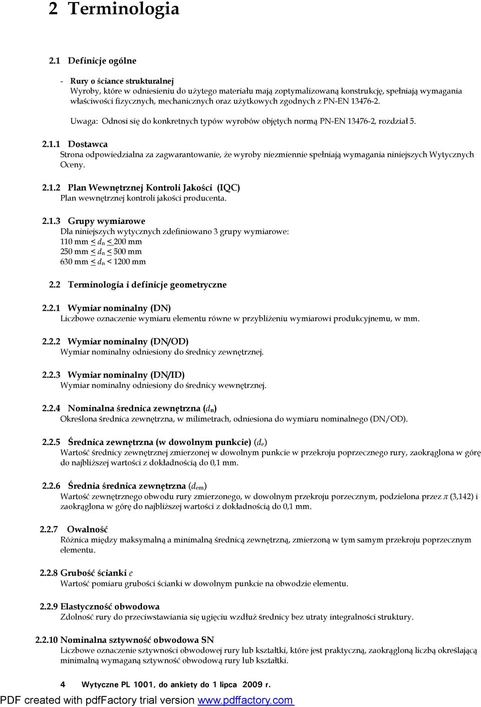 użytkowych zgodnych z PN-EN 13476-2. Uwaga: Odnosi się do konkretnych typów wyrobów objętych normą PN-EN 13476-2, rozdział 5. 2.1.1 Dostawca Strona odpowiedzialna za zagwarantowanie, że wyroby niezmiennie spełniają wymagania niniejszych Wytycznych Oceny.