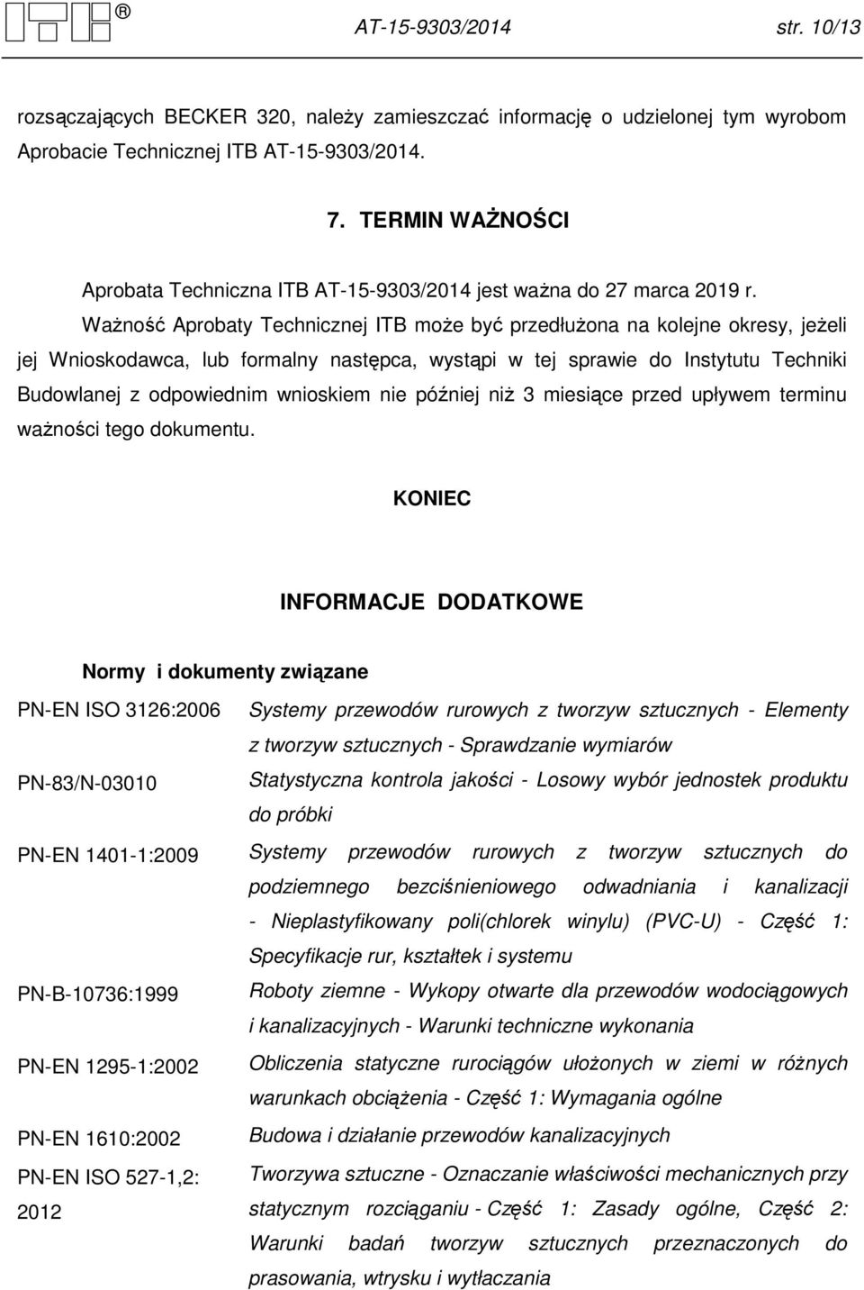 Ważność Aprobaty Technicznej ITB może być przedłużona na kolejne okresy, jeżeli jej Wnioskodawca, lub formalny następca, wystąpi w tej sprawie do Instytutu Techniki Budowlanej z odpowiednim wnioskiem