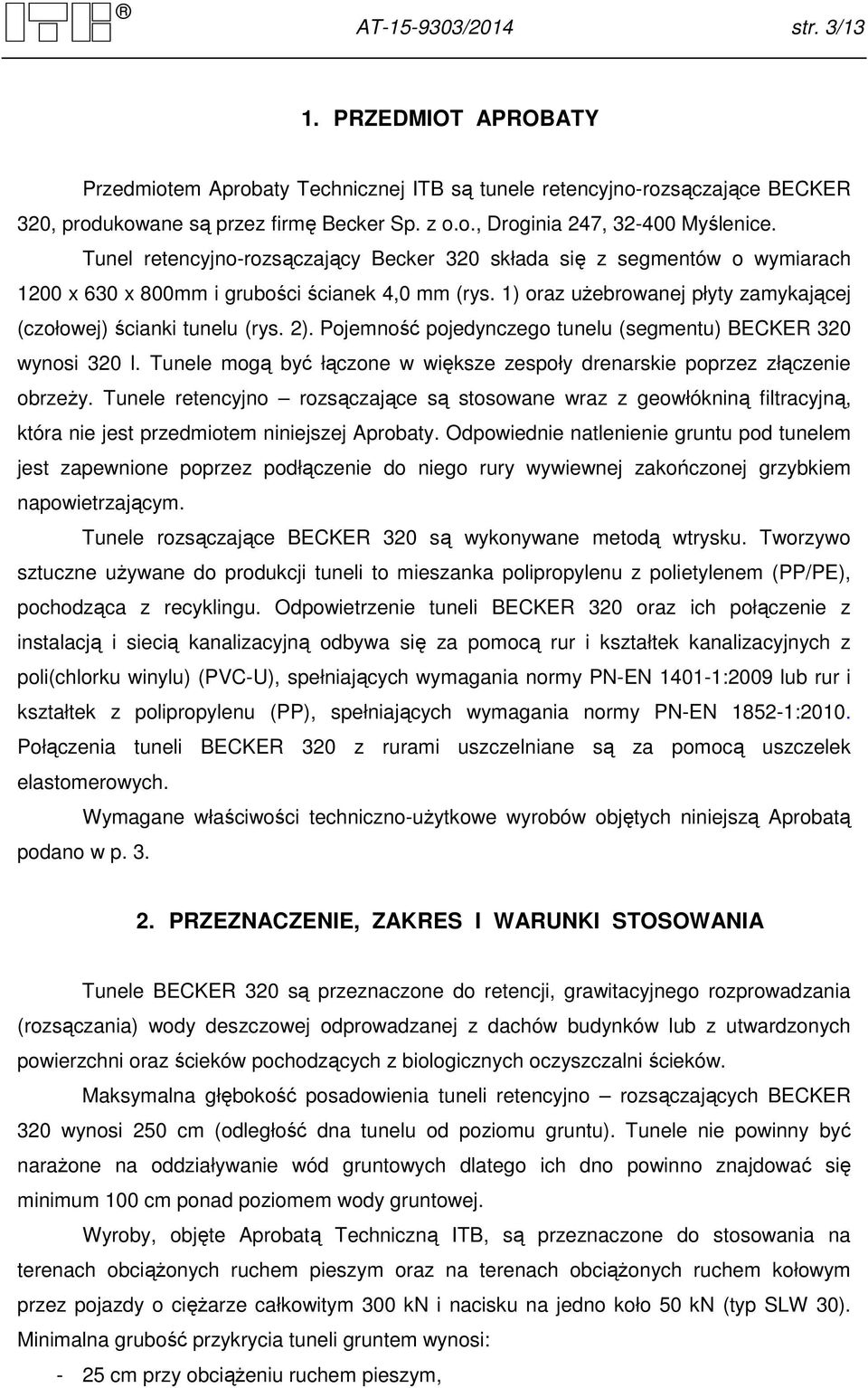 Pojemność pojedynczego tunelu (segmentu) BECKER 320 wynosi 320 l. Tunele mogą być łączone w większe zespoły drenarskie poprzez złączenie obrzeży.