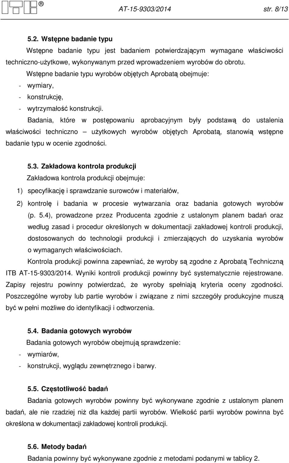 Badania, które w postępowaniu aprobacyjnym były podstawą do ustalenia właściwości techniczno użytkowych wyrobów objętych Aprobatą, stanowią wstępne badanie typu w ocenie zgodności. 5.3.