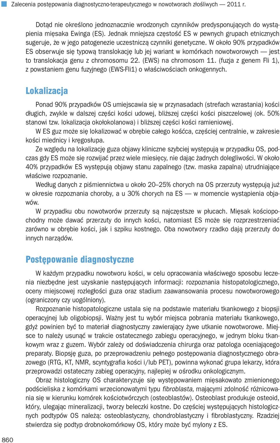 W około 90% przypadków ES obserwuje się typową translokację lub jej wariant w komórkach nowotworowych jest to translokacja genu z chromosomu 22. (EWS) na chromosom 11.