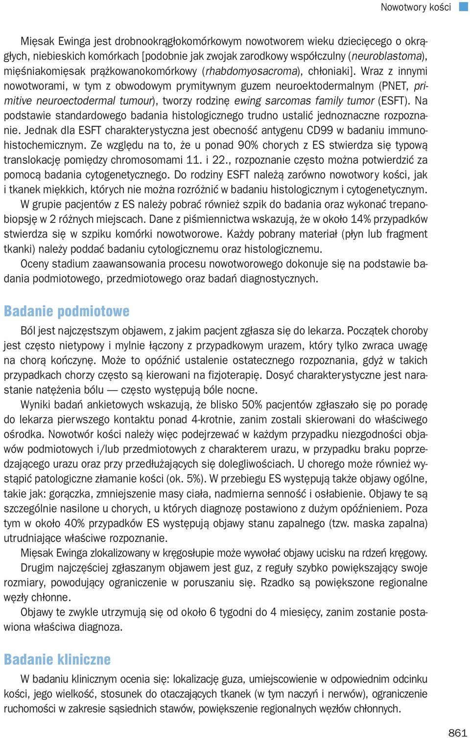 Wraz z innymi nowotworami, w tym z obwodowym prymitywnym guzem neuroektodermalnym (PNET, primitive neuroectodermal tumour), tworzy rodzinę ewing sarcomas family tumor (ESFT).
