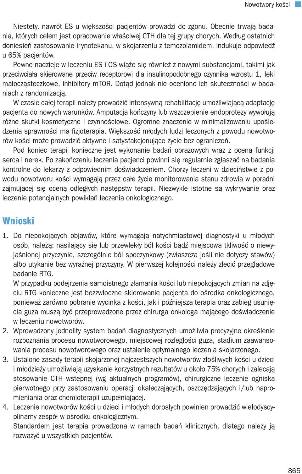 Pewne nadzieje w leczeniu ES i OS wiąże się również z nowymi substancjami, takimi jak przeciwciała skierowane przeciw receptorowi dla insulinopodobnego czynnika wzrostu 1, leki małocząsteczkowe,