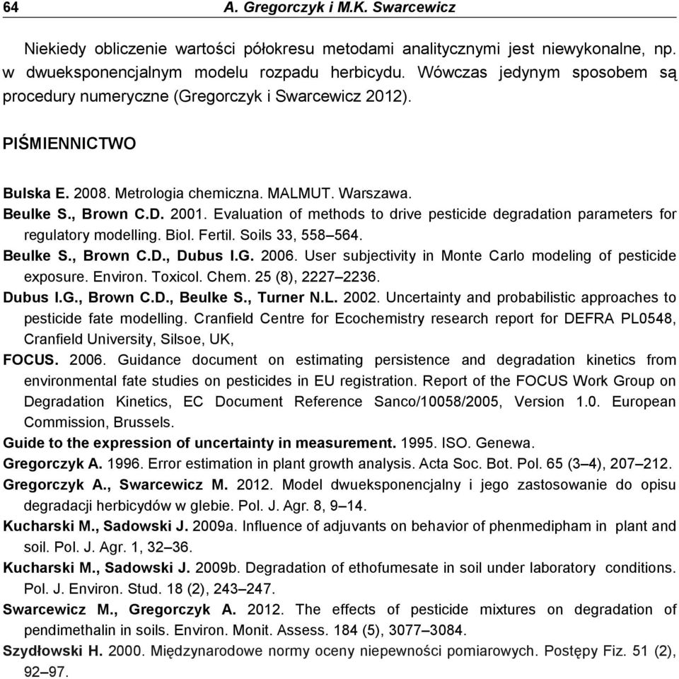 Biol. Fertil. Soils 33, 558 564. Beulke S., Brown C.D., Dubus I.G. 006. User subjectivity in Monte Carlo modeling of pesticide exposure. Environ. Toxicol. Chem. 5 (8), 7 36. Dubus I.G., Brown C.D., Beulke S.