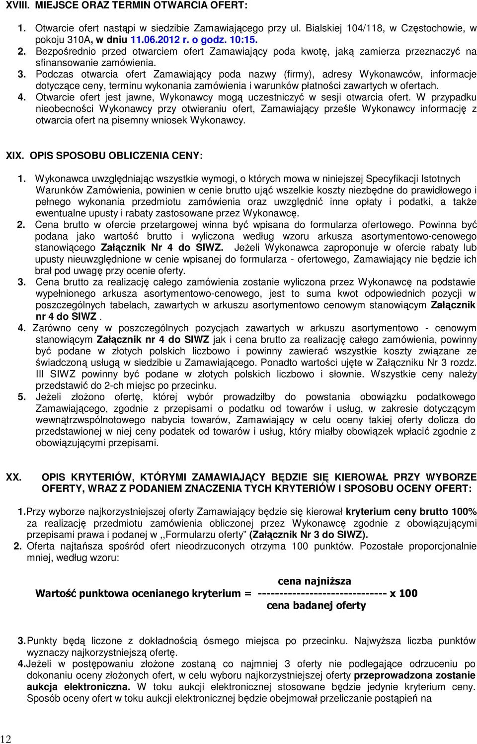 Podczas otwarcia ofert Zamawiający poda nazwy (firmy), adresy Wykonawców, informacje dotyczące ceny, terminu wykonania zamówienia i warunków płatności zawartych w ofertach. 4.