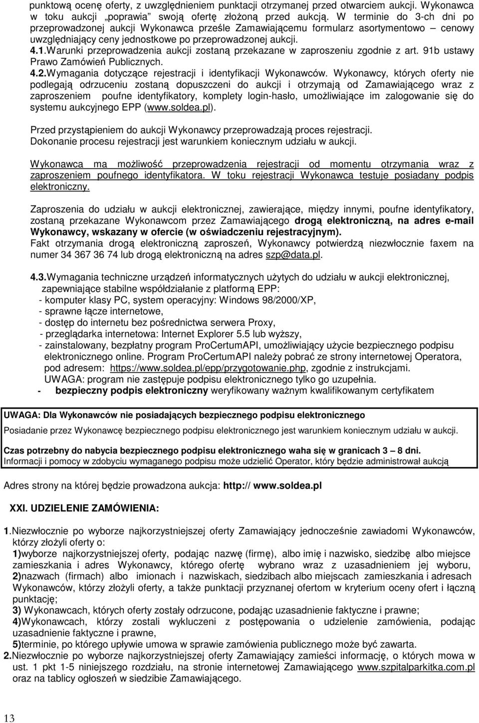 Warunki przeprowadzenia aukcji zostaną przekazane w zaproszeniu zgodnie z art. 91b ustawy Prawo Zamówień Publicznych. 4.2.Wymagania dotyczące rejestracji i identyfikacji Wykonawców.