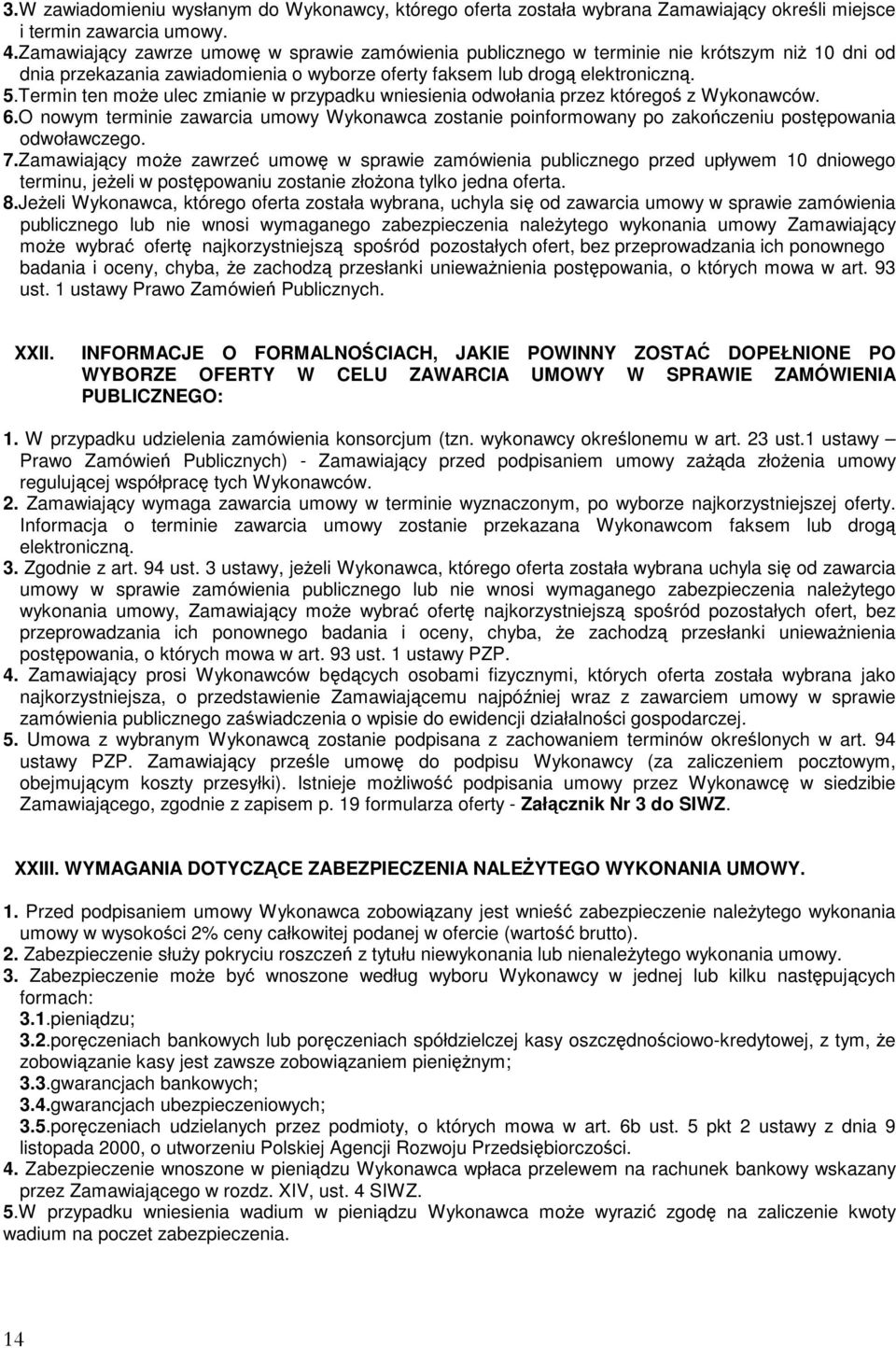 Termin ten może ulec zmianie w przypadku wniesienia odwołania przez któregoś z Wykonawców. 6.O nowym terminie zawarcia umowy Wykonawca zostanie poinformowany po zakończeniu postępowania odwoławczego.