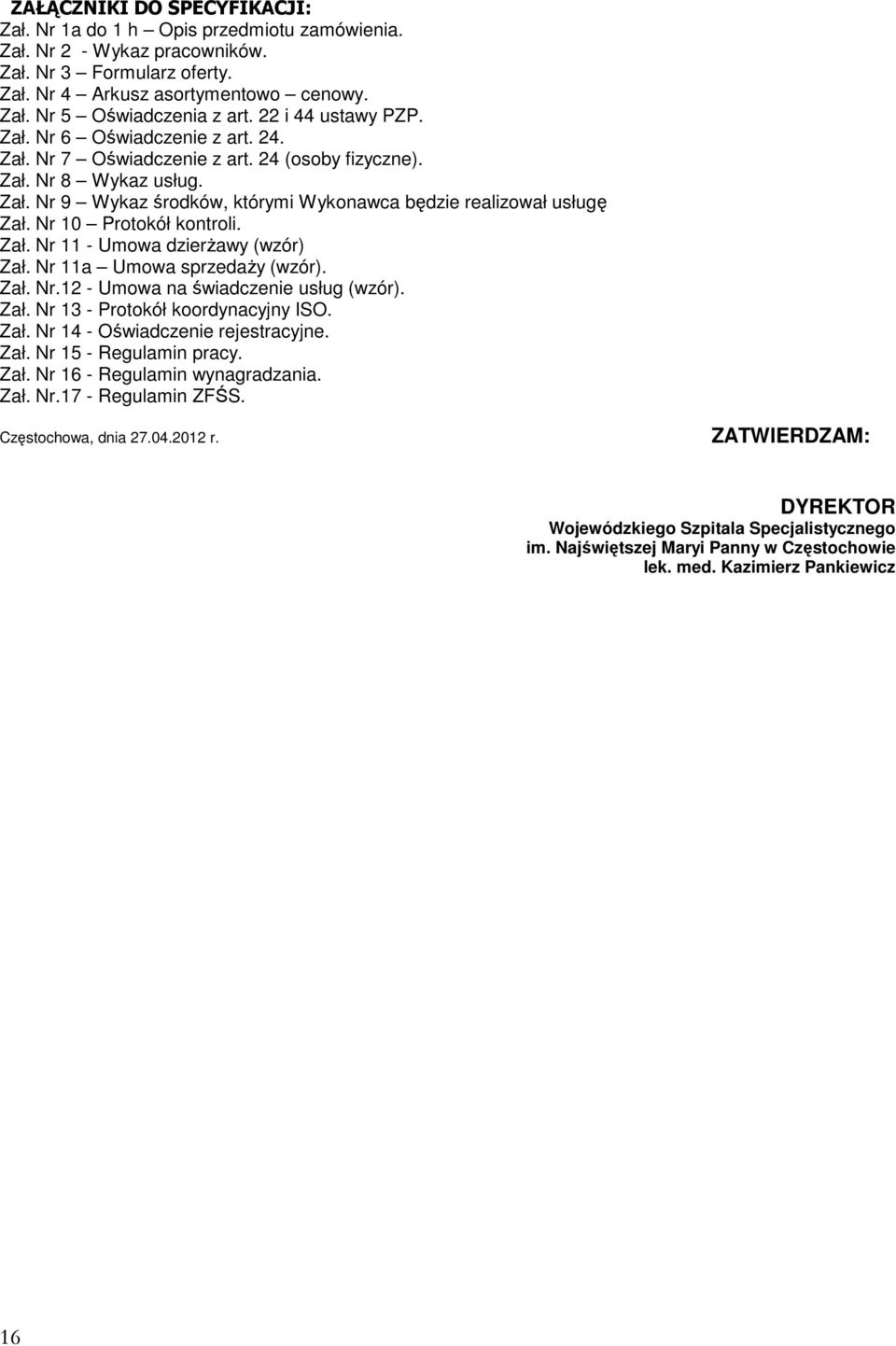 Nr 10 Protokół kontroli. Zał. Nr 11 - Umowa dzierżawy (wzór) Zał. Nr 11a Umowa sprzedaży (wzór). Zał. Nr.12 - Umowa na świadczenie usług (wzór). Zał. Nr 13 - Protokół koordynacyjny ISO. Zał. Nr 14 - Oświadczenie rejestracyjne.