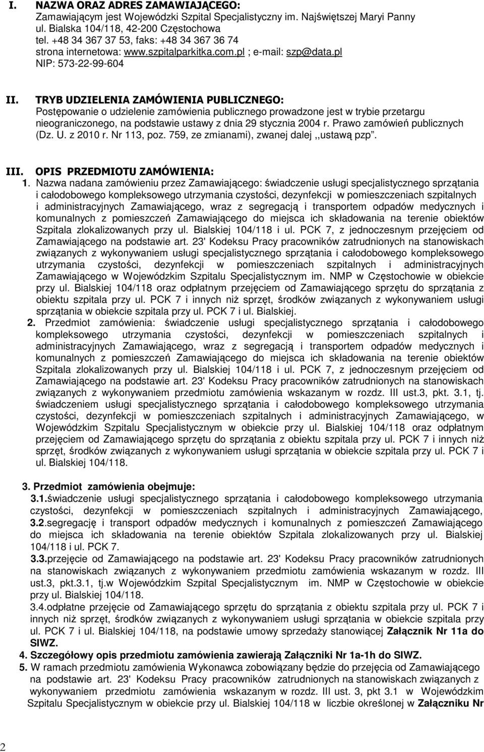 TRYB UDZIELENIA ZAMÓWIENIA PUBLICZNEGO: Postępowanie o udzielenie zamówienia publicznego prowadzone jest w trybie przetargu nieograniczonego, na podstawie ustawy z dnia 29 stycznia 2004 r.