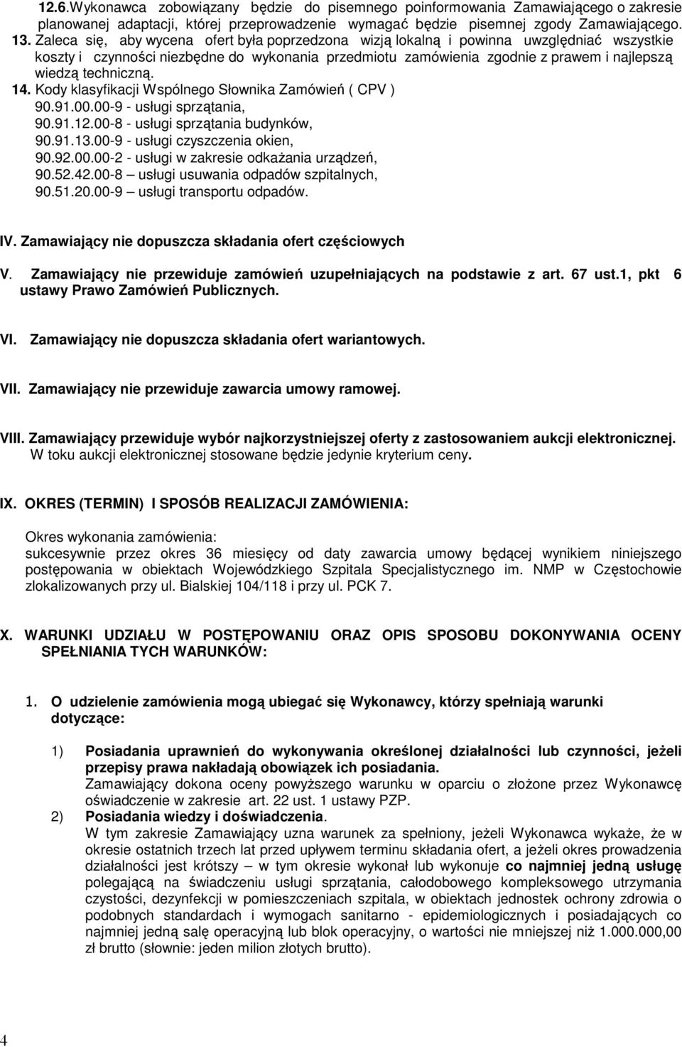 techniczną. 14. Kody klasyfikacji Wspólnego Słownika Zamówień ( CPV ) 90.91.00.00-9 - usługi sprzątania, 90.91.12.00-8 - usługi sprzątania budynków, 90.91.13.00-9 - usługi czyszczenia okien, 90.92.00.00-2 - usługi w zakresie odkażania urządzeń, 90.