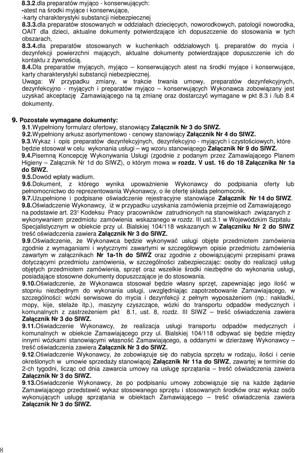 Uwaga: W przypadku zmiany, w trakcie trwania umowy, preparatów dezynfekcyjnych, dezynfekcyjno - myjących i preparatów myjąco konserwujących Wykonawca zobowiązany jest uzyskać akceptację Zamawiającego