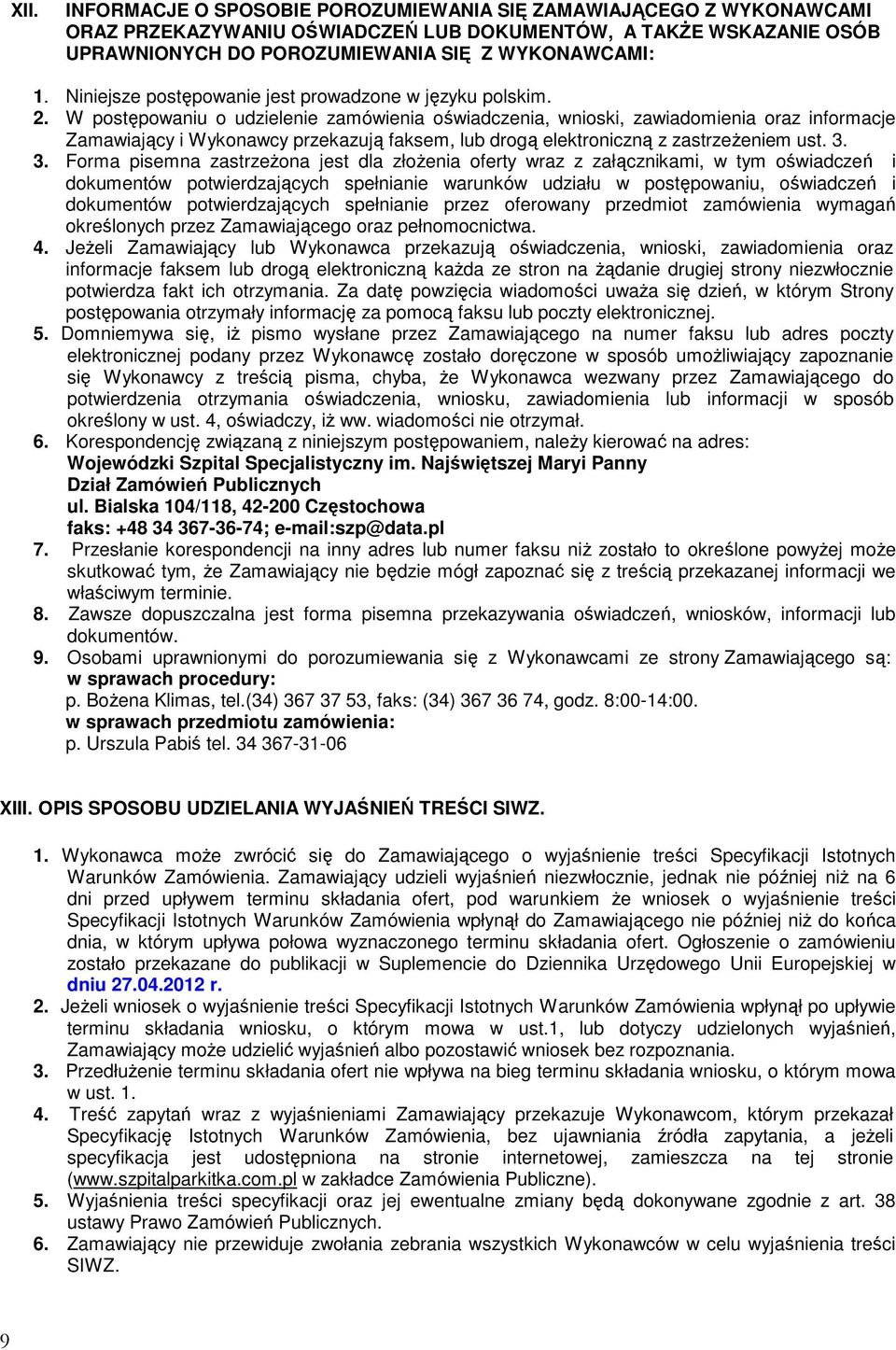 W postępowaniu o udzielenie zamówienia oświadczenia, wnioski, zawiadomienia oraz informacje Zamawiający i Wykonawcy przekazują faksem, lub drogą elektroniczną z zastrzeżeniem ust. 3.