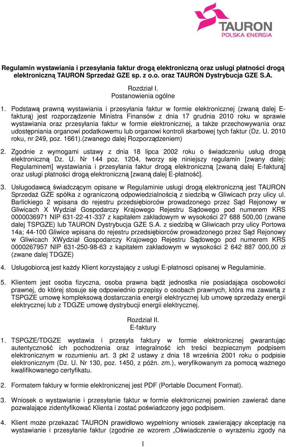 przesyłania faktur w formie elektronicznej, a takŝe przechowywania oraz udostępniania organowi podatkowemu lub organowi kontroli skarbowej tych faktur (Dz. U. 2010 roku, nr 249, poz. 1661).