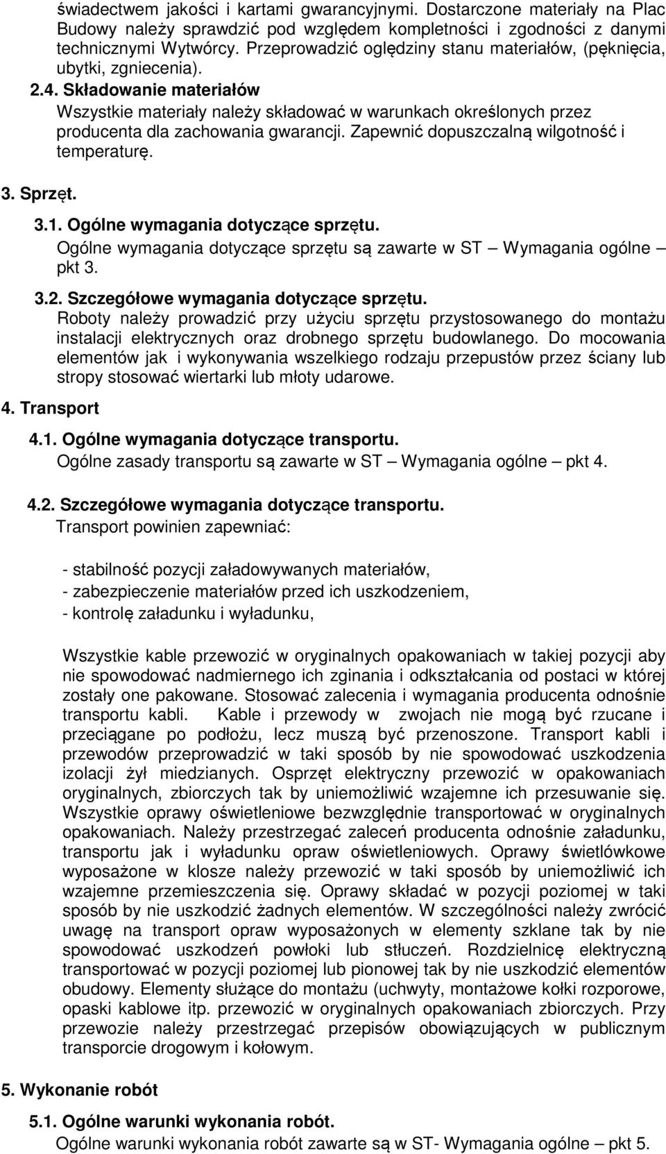 Składowanie materiałów Wszystkie materiały należy składować w warunkach określonych przez producenta dla zachowania gwarancji. Zapewnić dopuszczalną wilgotność i temperaturę. 3. Sprzęt. 3.1.