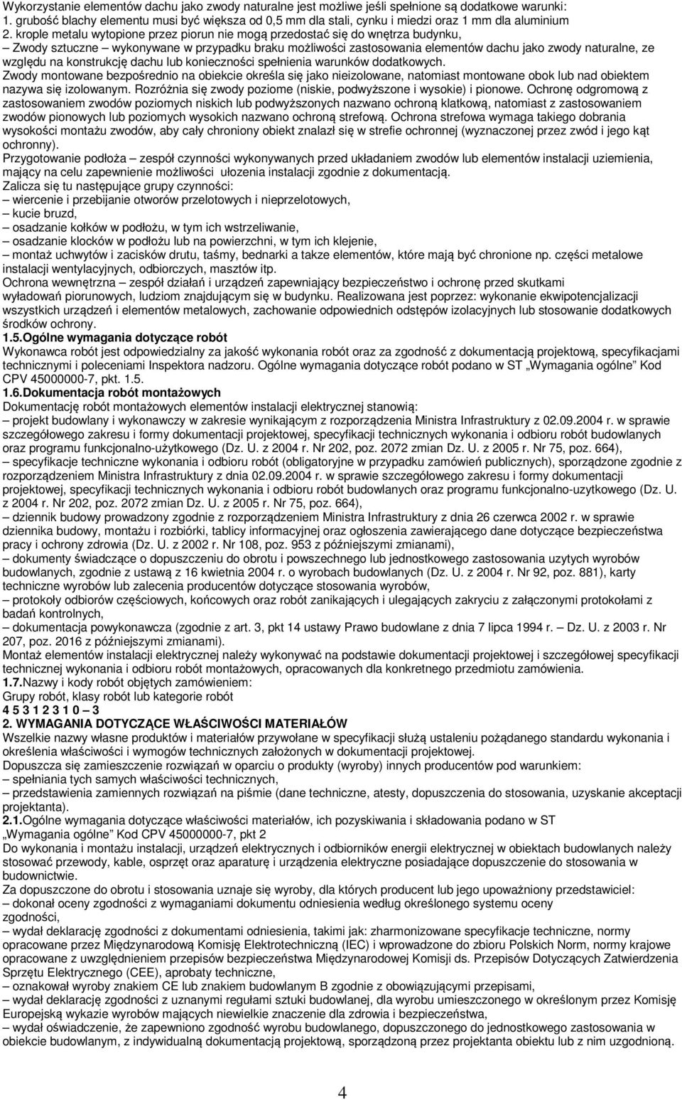 krople metalu wytopione przez piorun nie mogą przedostać się do wnętrza budynku, Zwody sztuczne wykonywane w przypadku braku możliwości zastosowania elementów dachu jako zwody naturalne, ze względu