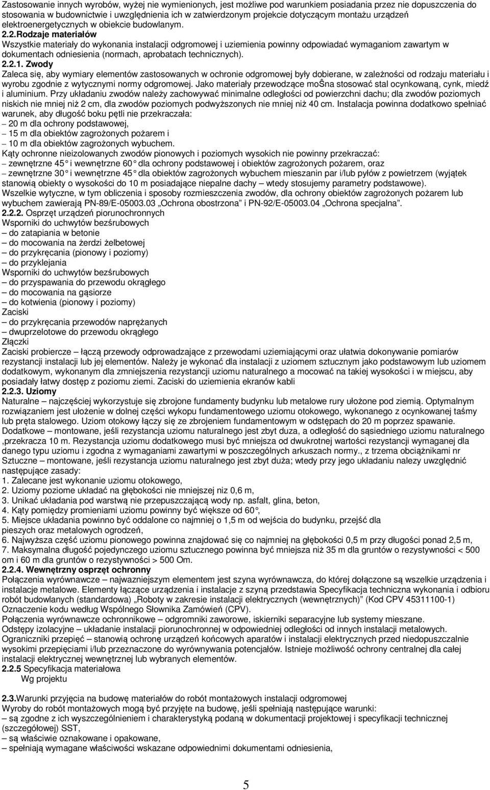 2.Rodzaje materiałów Wszystkie materiały do wykonania instalacji odgromowej i uziemienia powinny odpowiadać wymaganiom zawartym w dokumentach odniesienia (normach, aprobatach technicznych). 2.2.1.