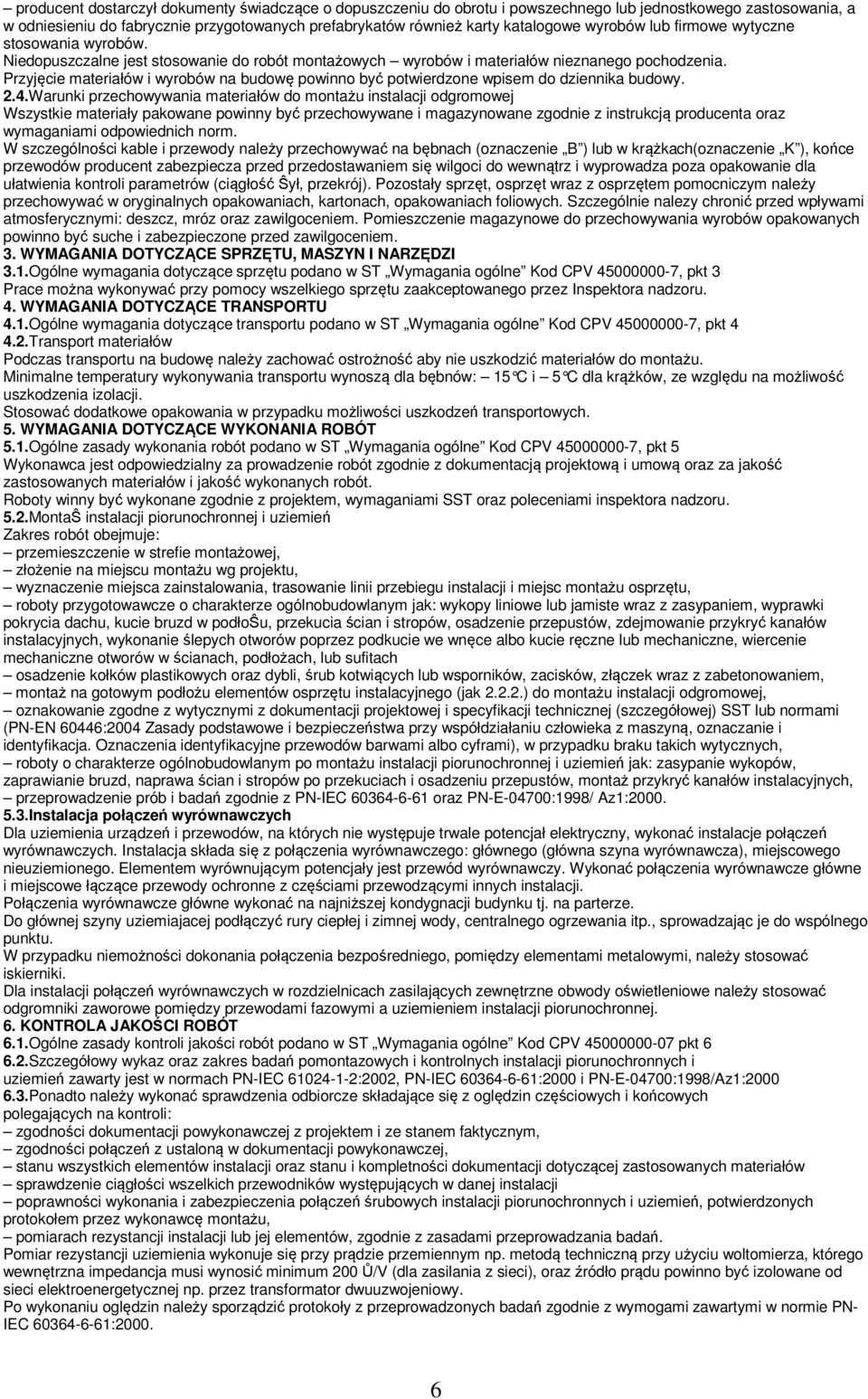 Przyjęcie materiałów i wyrobów na budowę powinno być potwierdzone wpisem do dziennika budowy. 2.4.