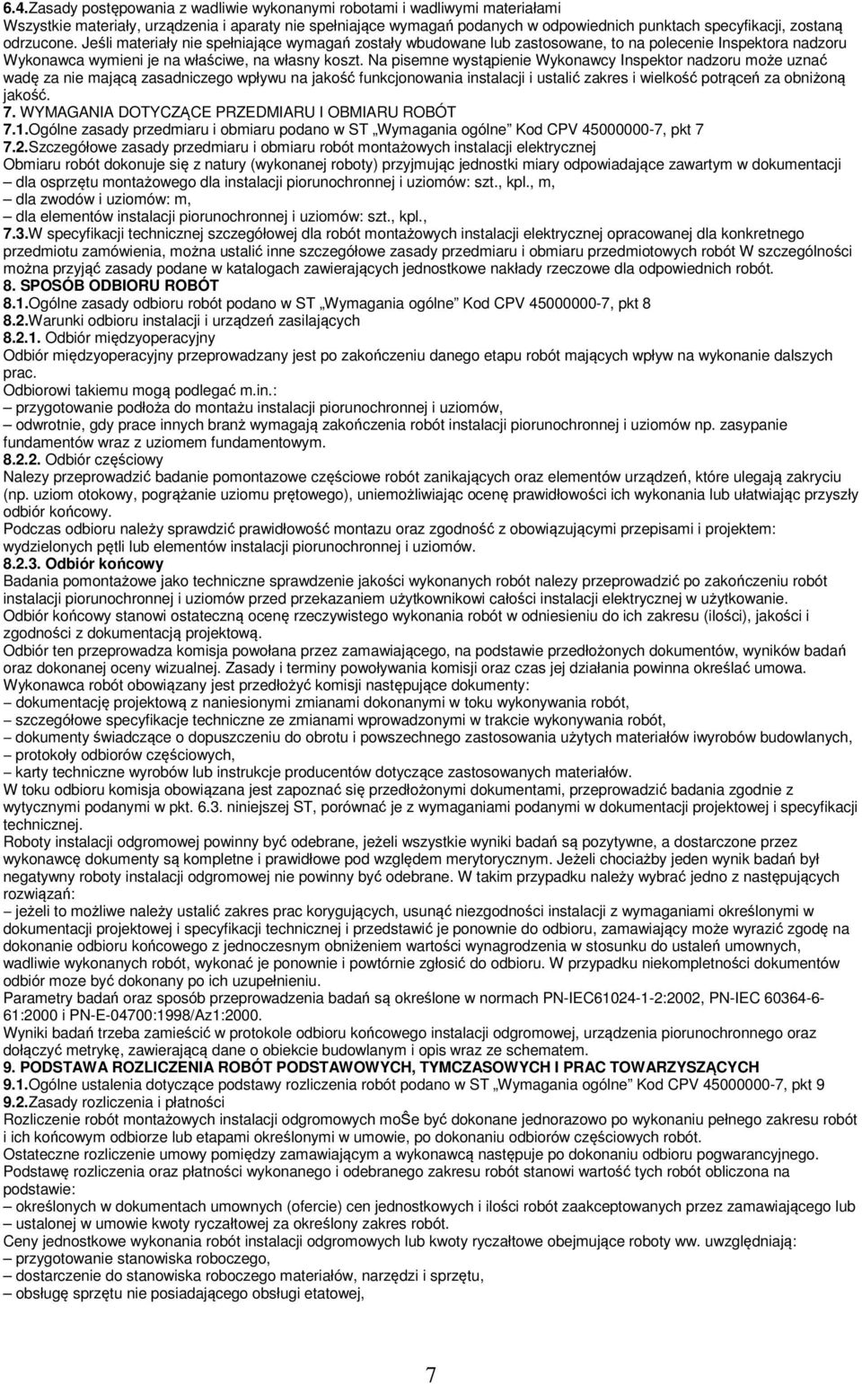 Na pisemne wystąpienie Wykonawcy Inspektor nadzoru może uznać wadę za nie mającą zasadniczego wpływu na jakość funkcjonowania instalacji i ustalić zakres i wielkość potrąceń za obniżoną jakość. 7.