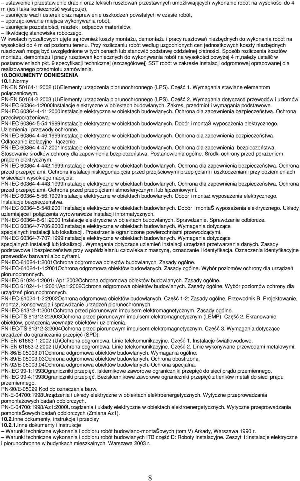 W kwotach ryczałtowych ujęte są również koszty montażu, demontażu i pracy rusztowań niezbędnych do wykonania robót na wysokości do 4 m od poziomu terenu.