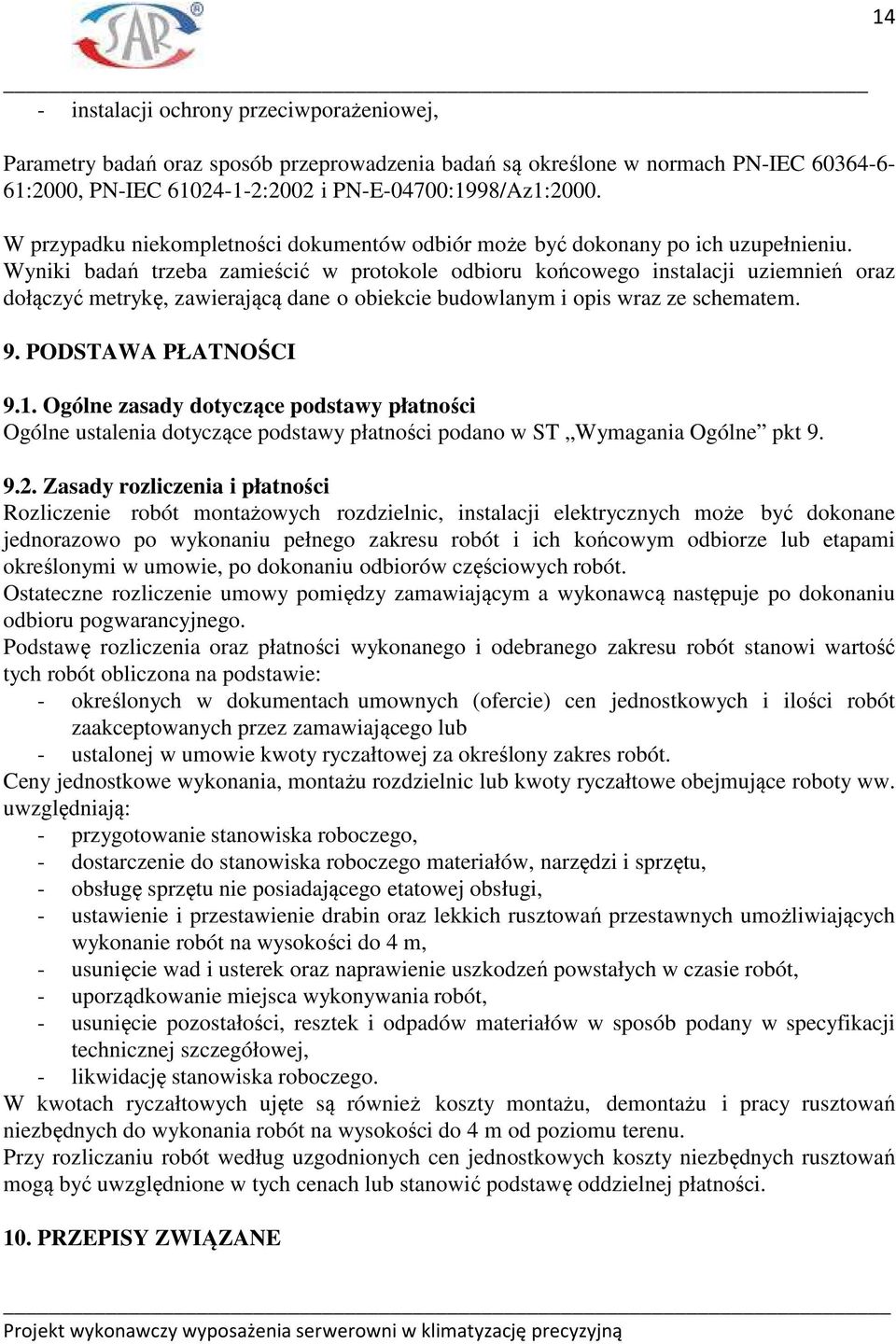 Wyniki badań trzeba zamieścić w protokole odbioru końcowego instalacji uziemnień oraz dołączyć metrykę, zawierającą dane o obiekcie budowlanym i opis wraz ze schematem. 9. PODSTAWA PŁATNOŚCI 9.1.