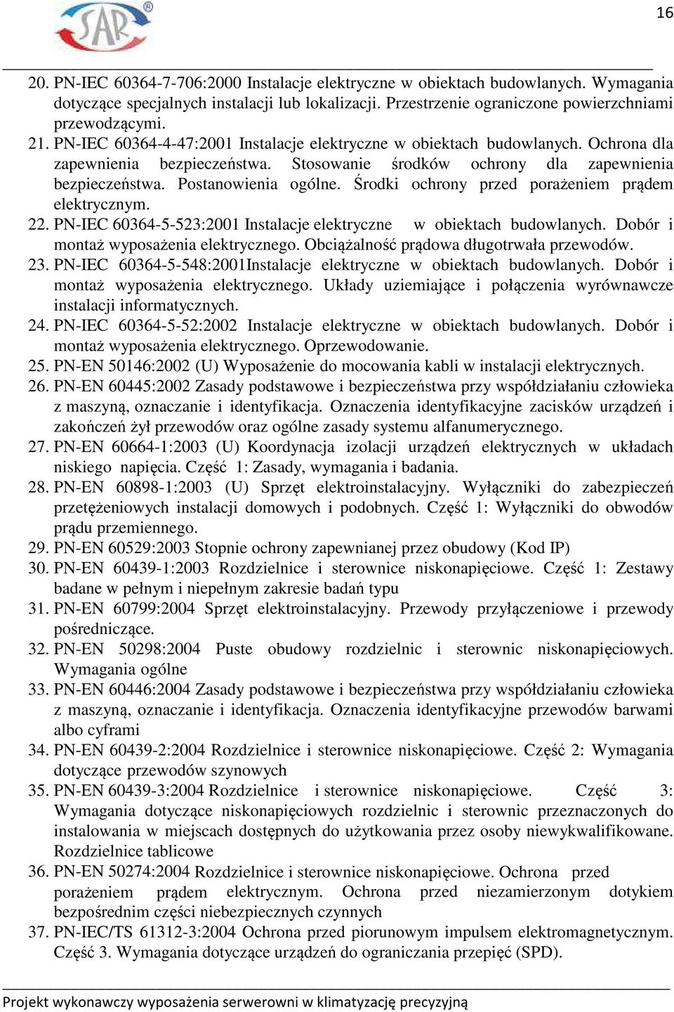 Środki ochrony przed porażeniem prądem elektrycznym. 22. PN-IEC 60364-5-523:2001 Instalacje elektryczne w obiektach budowlanych. Dobór i montaż wyposażenia elektrycznego.
