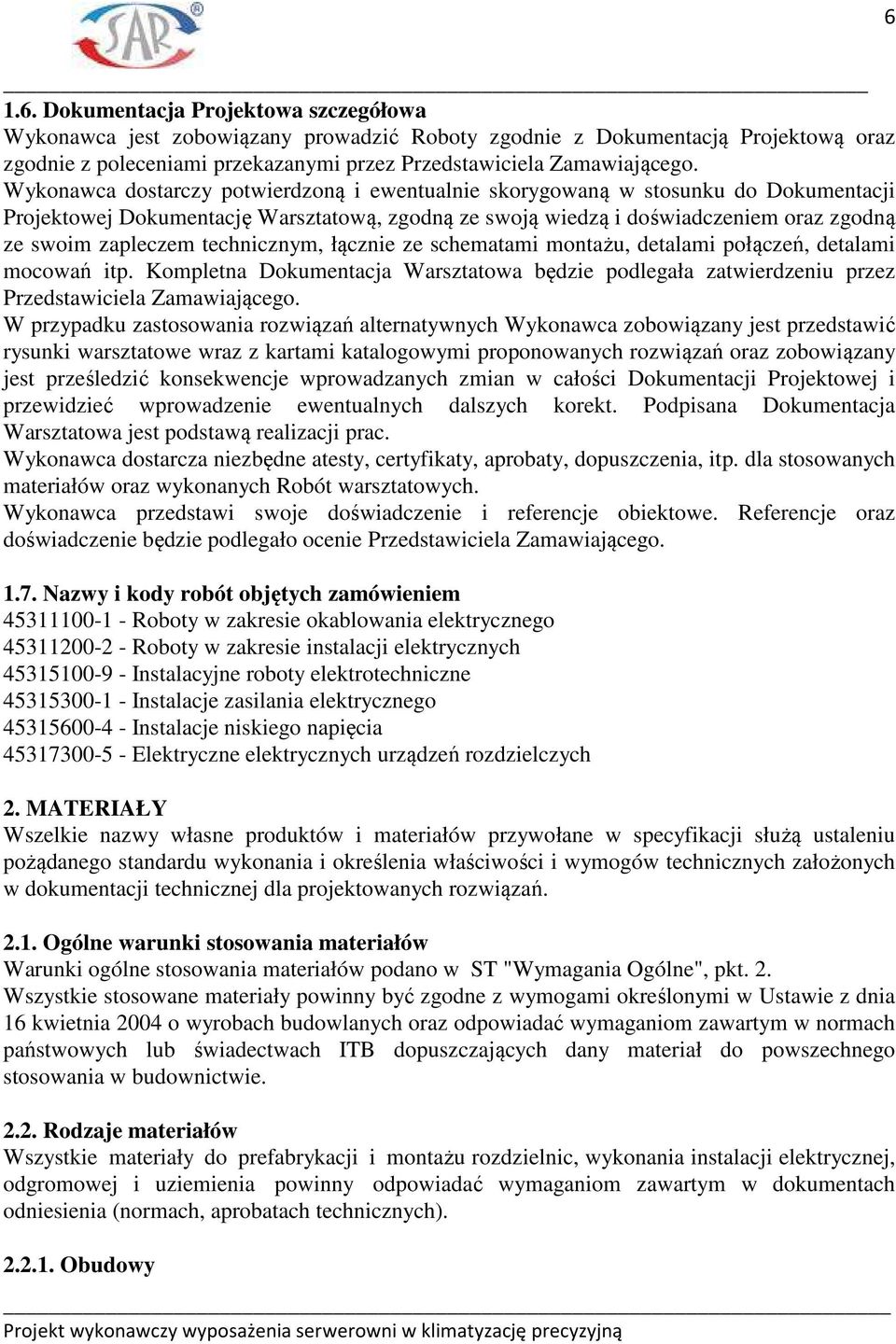 technicznym, łącznie ze schematami montażu, detalami połączeń, detalami mocowań itp. Kompletna Dokumentacja Warsztatowa będzie podlegała zatwierdzeniu przez Przedstawiciela Zamawiającego.