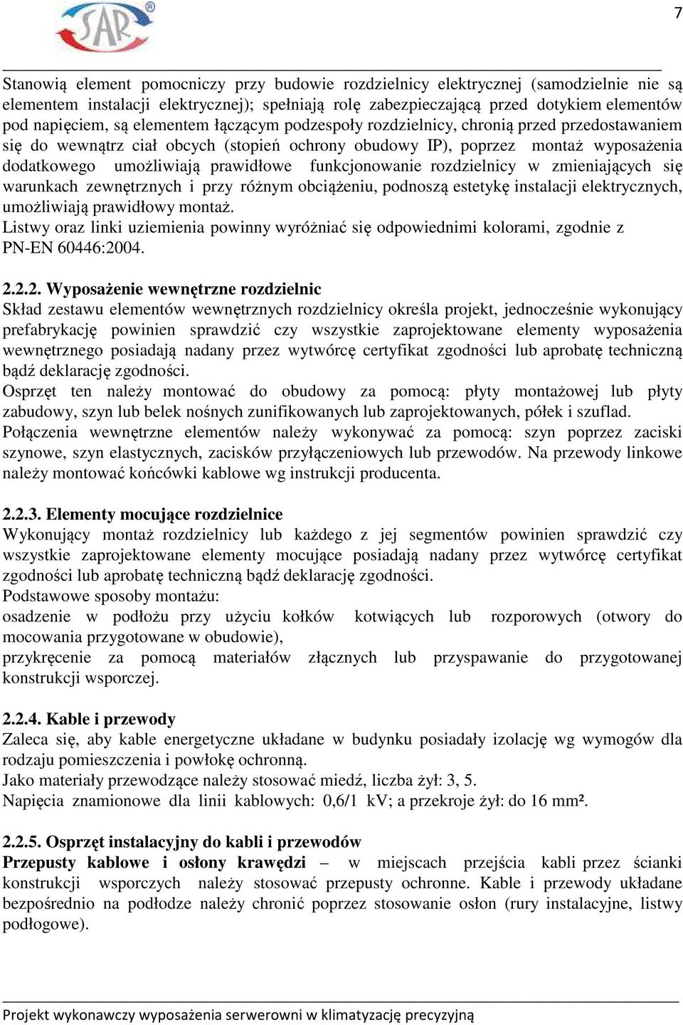 funkcjonowanie rozdzielnicy w zmieniających się warunkach zewnętrznych i przy różnym obciążeniu, podnoszą estetykę instalacji elektrycznych, umożliwiają prawidłowy montaż.