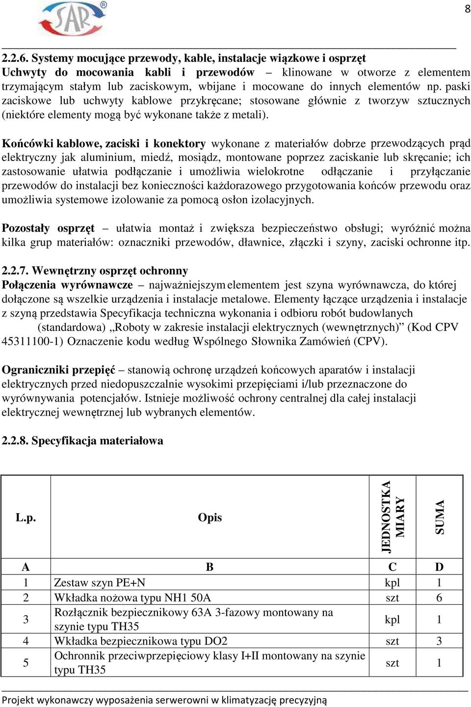 elementów np. paski zaciskowe lub uchwyty kablowe przykręcane; stosowane głównie z tworzyw sztucznych (niektóre elementy mogą być wykonane także z metali).