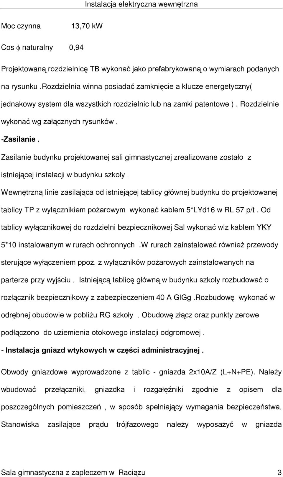 Zasilanie budynku projektowanej sali gimnastycznej zrealizowane zostaùo z istniej¹cej instalacji w budynku szkoùy.