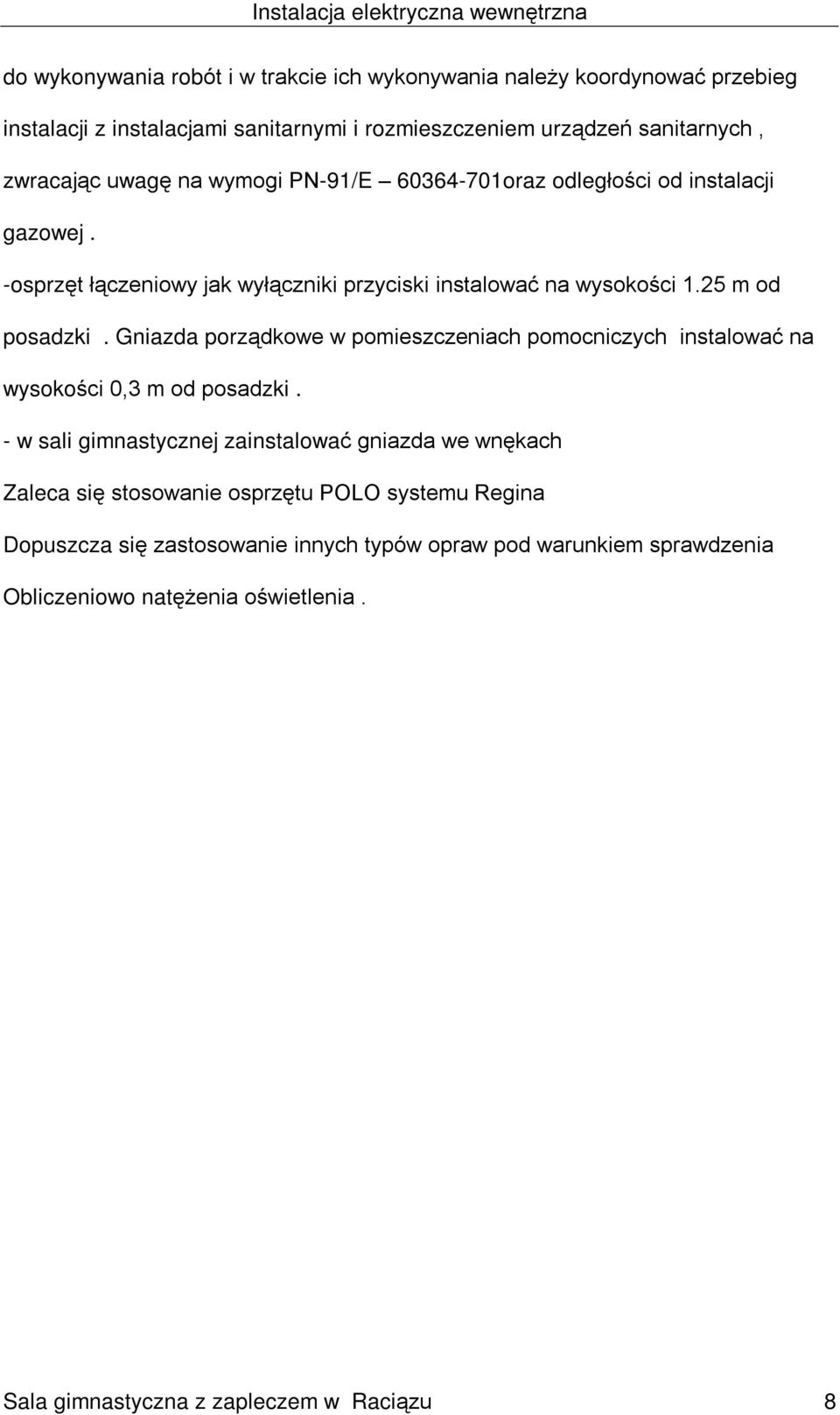 Gniazda porz¹dkowe w pomieszczeniach pomocniczych instalowaã na wysokoœci 0,3 m od posadzki.